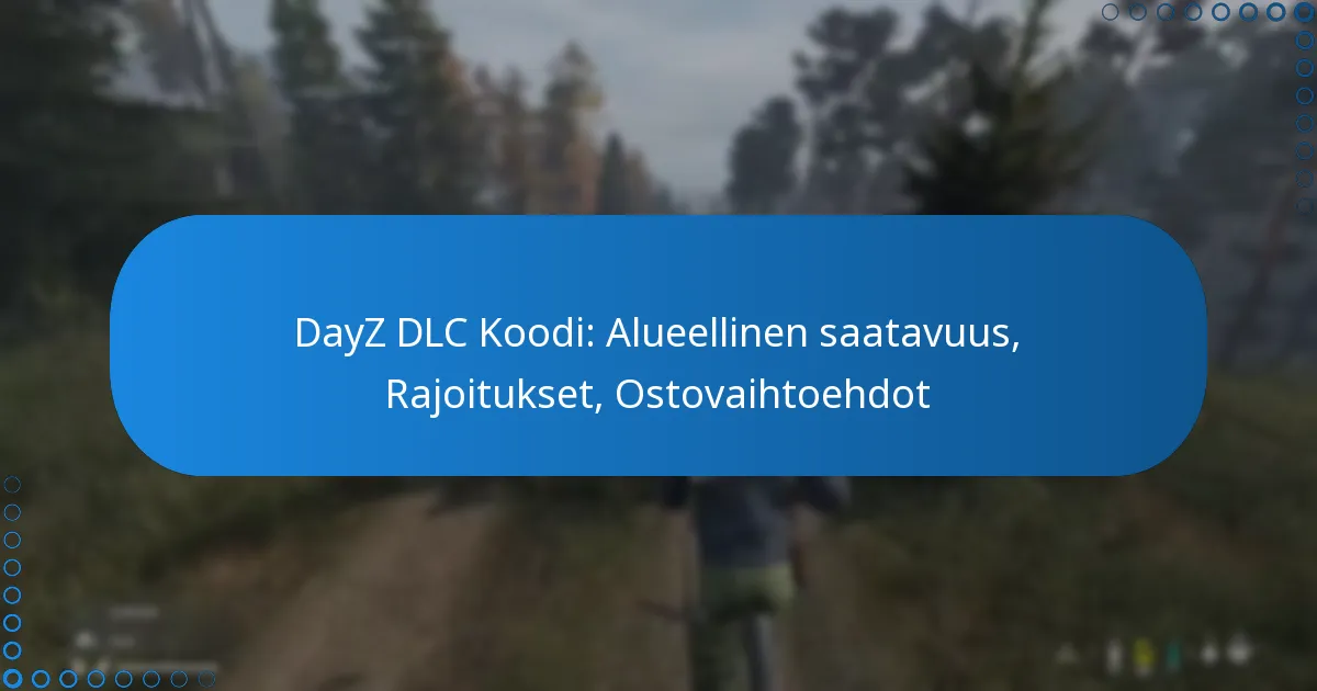 DayZ DLC Koodi: Alueellinen saatavuus, Rajoitukset, Ostovaihtoehdot