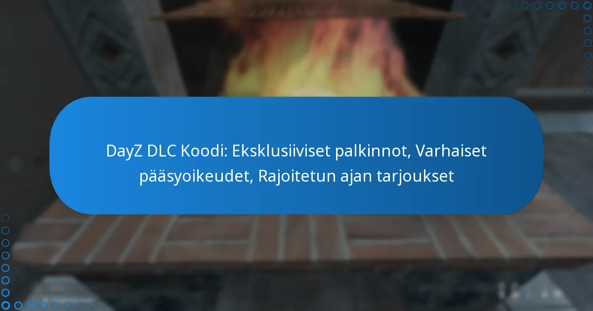 DayZ DLC Koodi: Eksklusiiviset palkinnot, Varhaiset pääsyoikeudet, Rajoitetun ajan tarjoukset