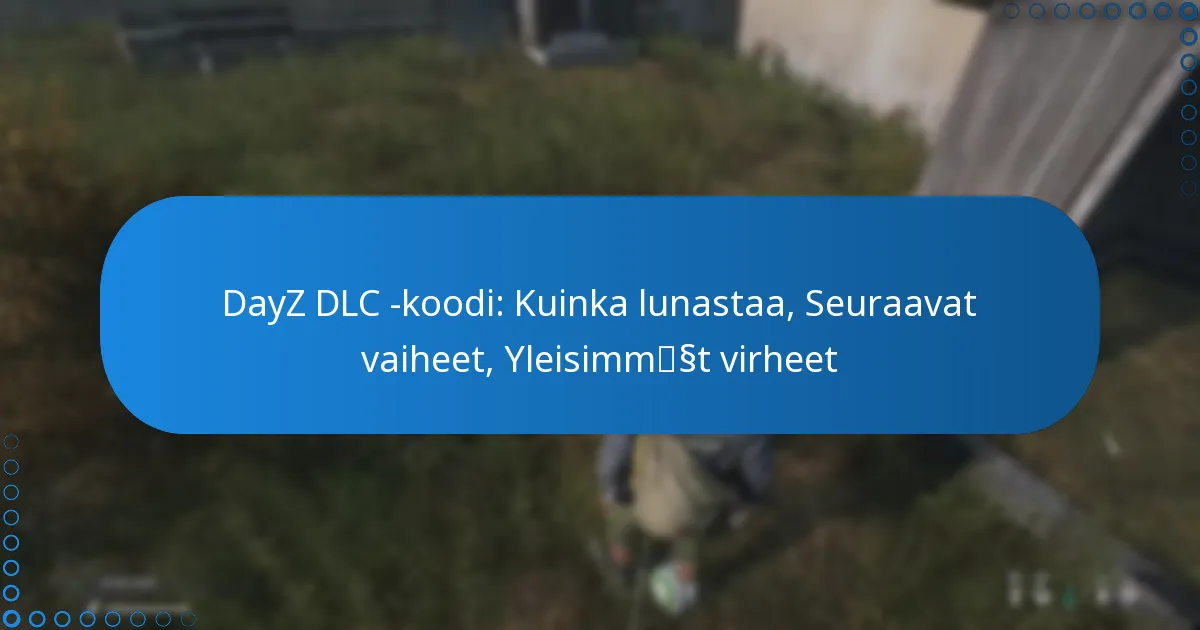 DayZ DLC -koodi: Kuinka lunastaa, Seuraavat vaiheet, Yleisimmät virheet