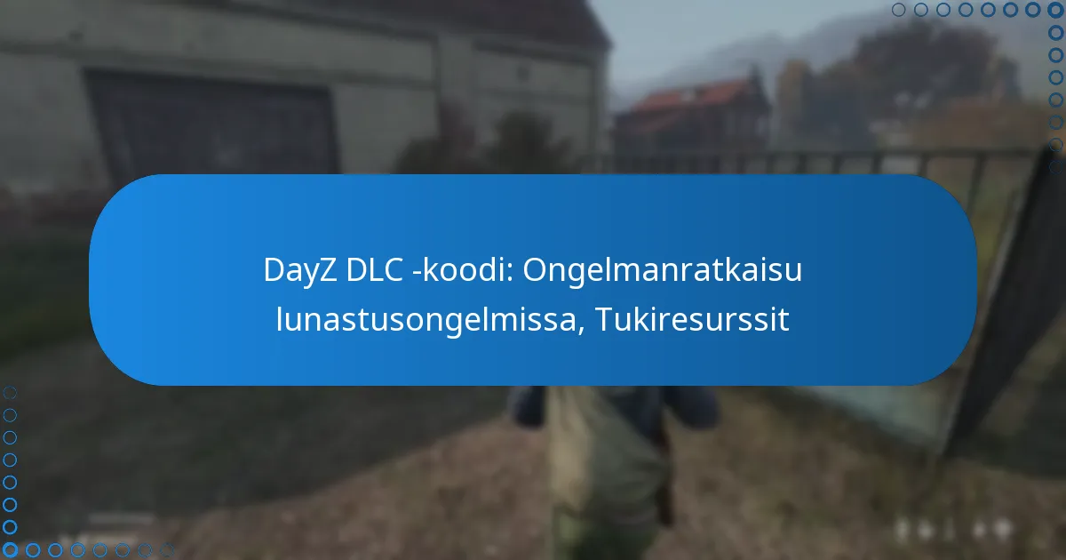 DayZ DLC -koodi: Ongelmanratkaisu lunastusongelmissa, Tukiresurssit