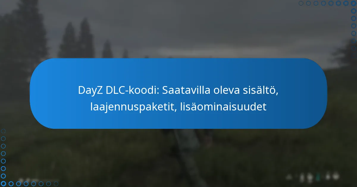 DayZ DLC-koodi: Saatavilla oleva sisältö, laajennuspaketit, lisäominaisuudet