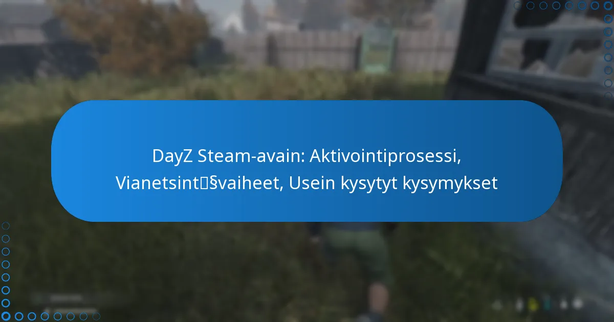 DayZ Steam-avain: Aktivointiprosessi, Vianetsintävaiheet, Usein kysytyt kysymykset