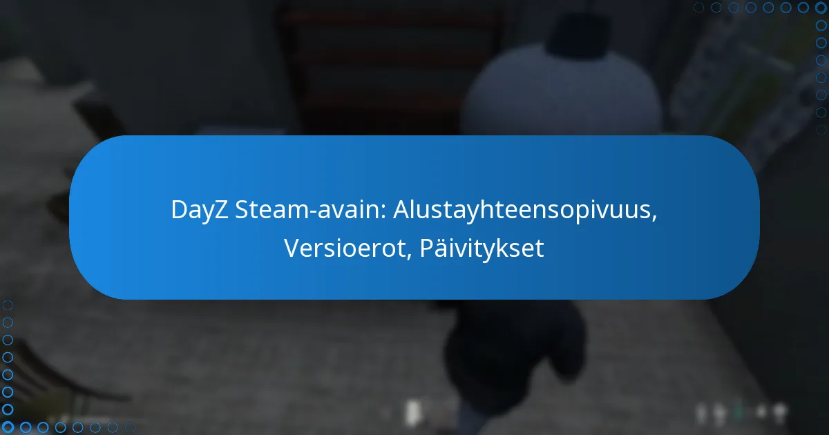 DayZ Steam-avain: Alustayhteensopivuus, Versioerot, Päivitykset