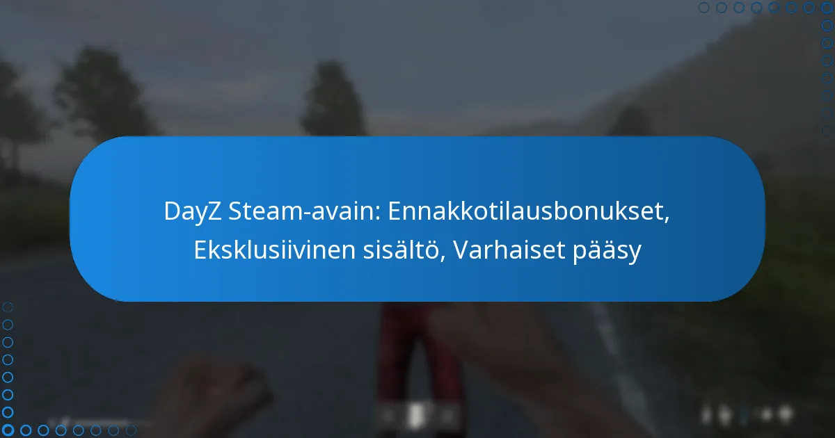 DayZ Steam-avain: Ennakkotilausbonukset, Eksklusiivinen sisältö, Varhaiset pääsy