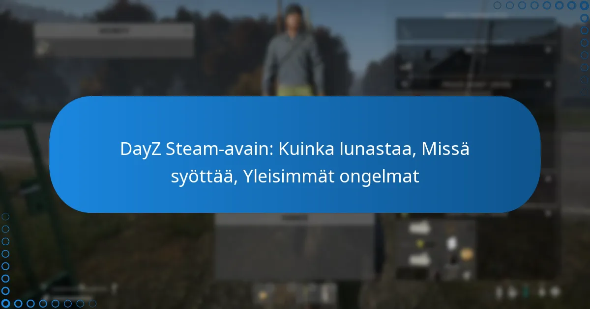 DayZ Steam-avain: Kuinka lunastaa, Missä syöttää, Yleisimmät ongelmat