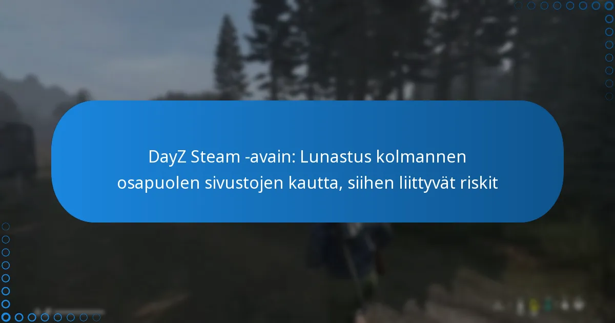 DayZ Steam -avain: Lunastus kolmannen osapuolen sivustojen kautta, siihen liittyvät riskit