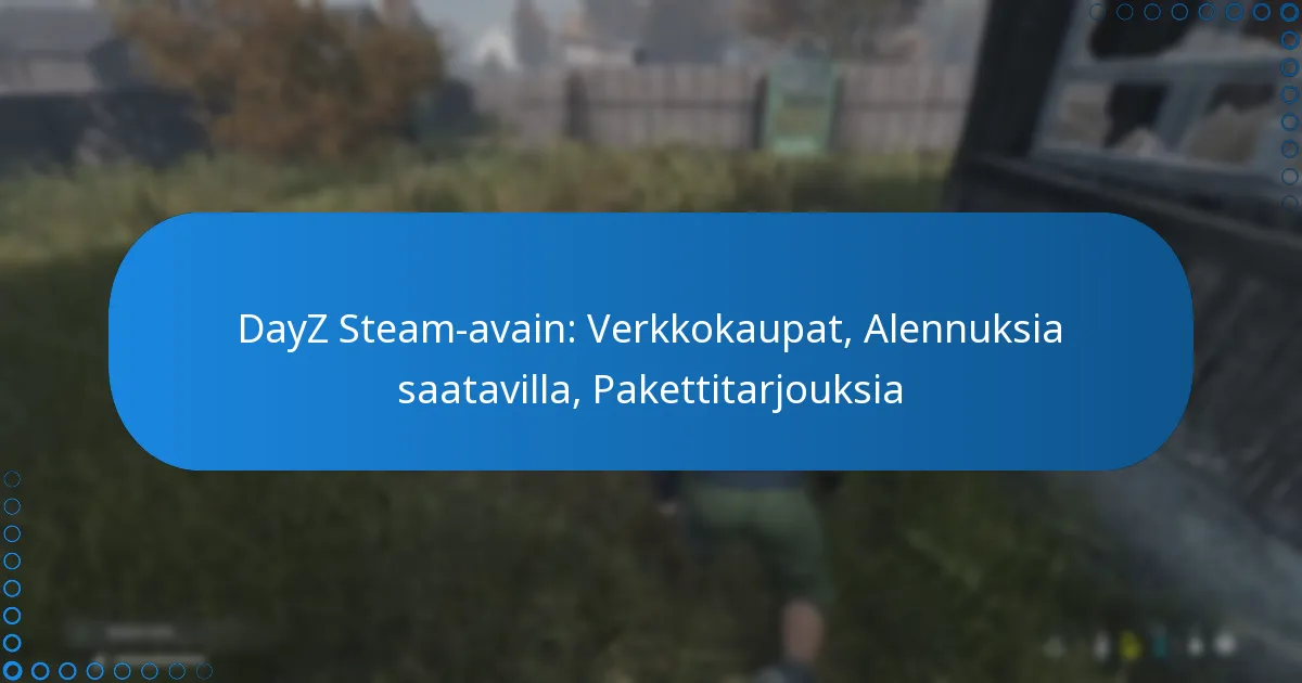 DayZ Steam-avain: Verkkokaupat, Alennuksia saatavilla, Pakettitarjouksia