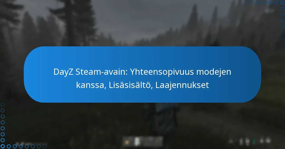 DayZ Steam-avain: Yhteensopivuus modejen kanssa, Lisäsisältö, Laajennukset