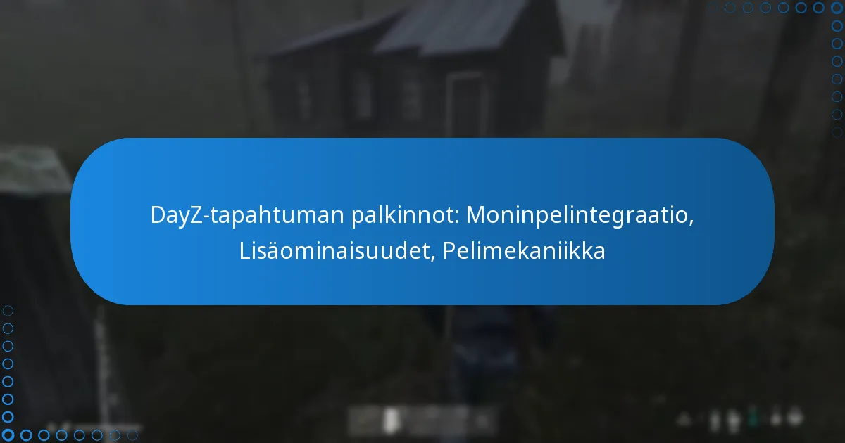 DayZ-tapahtuman palkinnot: Moninpelintegraatio, Lisäominaisuudet, Pelimekaniikka