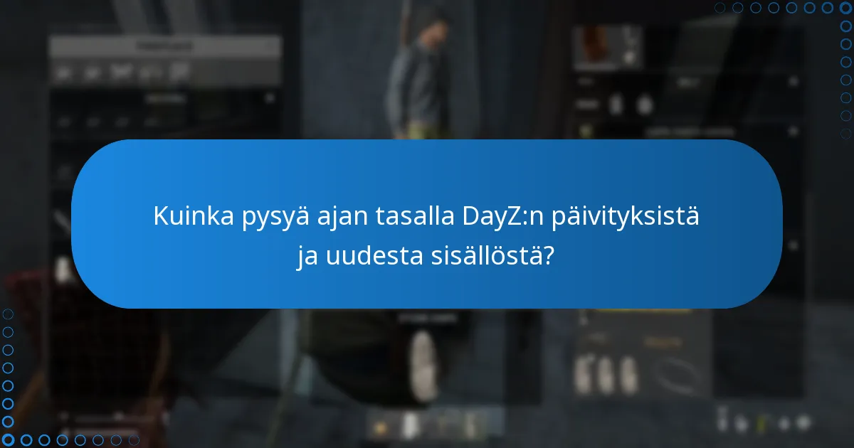 Kuinka pysyä ajan tasalla DayZ:n päivityksistä ja uudesta sisällöstä?