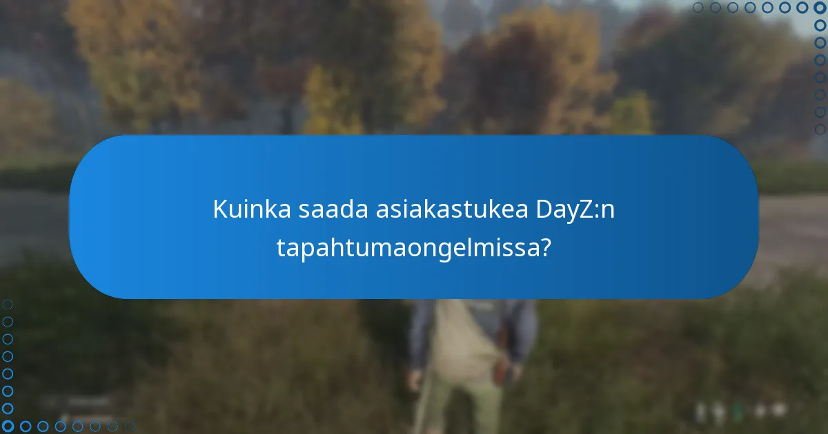 Kuinka saada asiakastukea DayZ:n tapahtumaongelmissa?