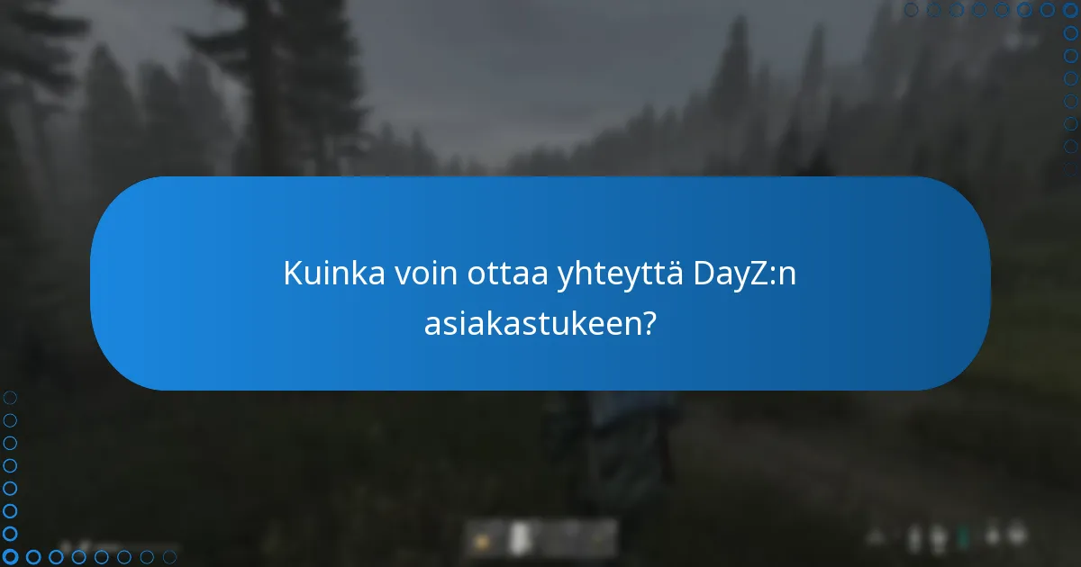 Kuinka voin ottaa yhteyttä DayZ:n asiakastukeen?