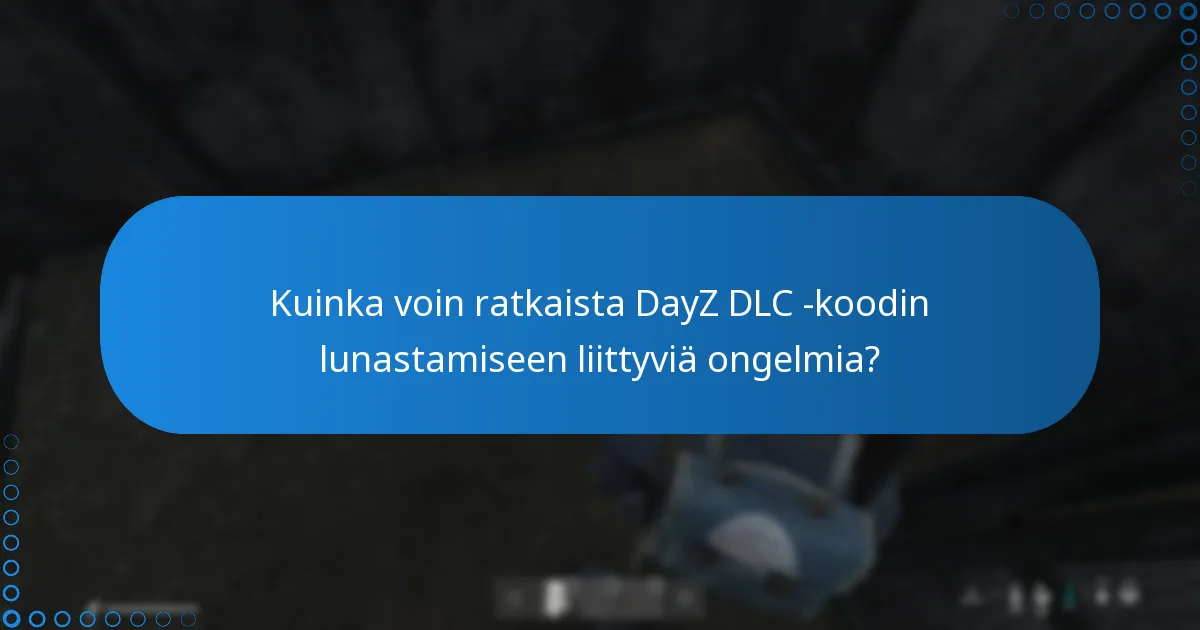 Kuinka voin ratkaista DayZ DLC -koodin lunastamiseen liittyviä ongelmia?