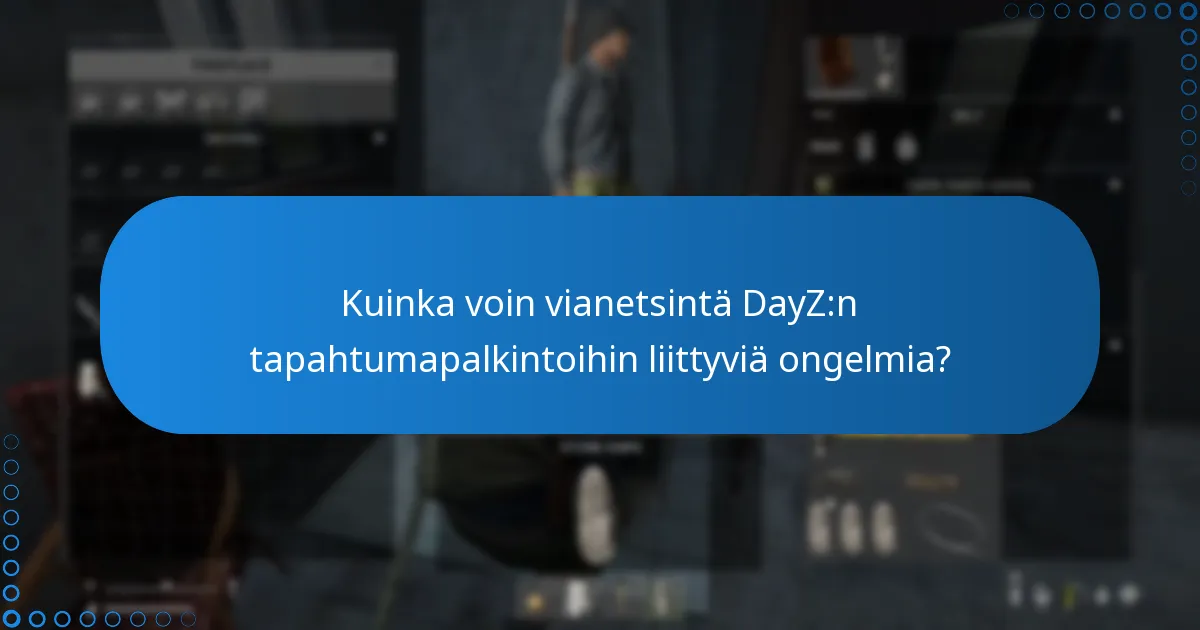 Kuinka voin vianetsintä DayZ:n tapahtumapalkintoihin liittyviä ongelmia?