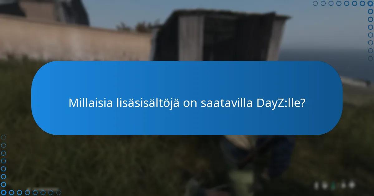 Millaisia lisäsisältöjä on saatavilla DayZ:lle?