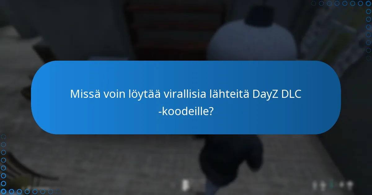 Missä voin löytää virallisia lähteitä DayZ DLC -koodeille?