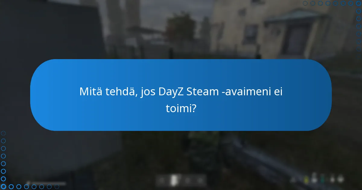 Mitä tehdä, jos DayZ Steam -avaimeni ei toimi?