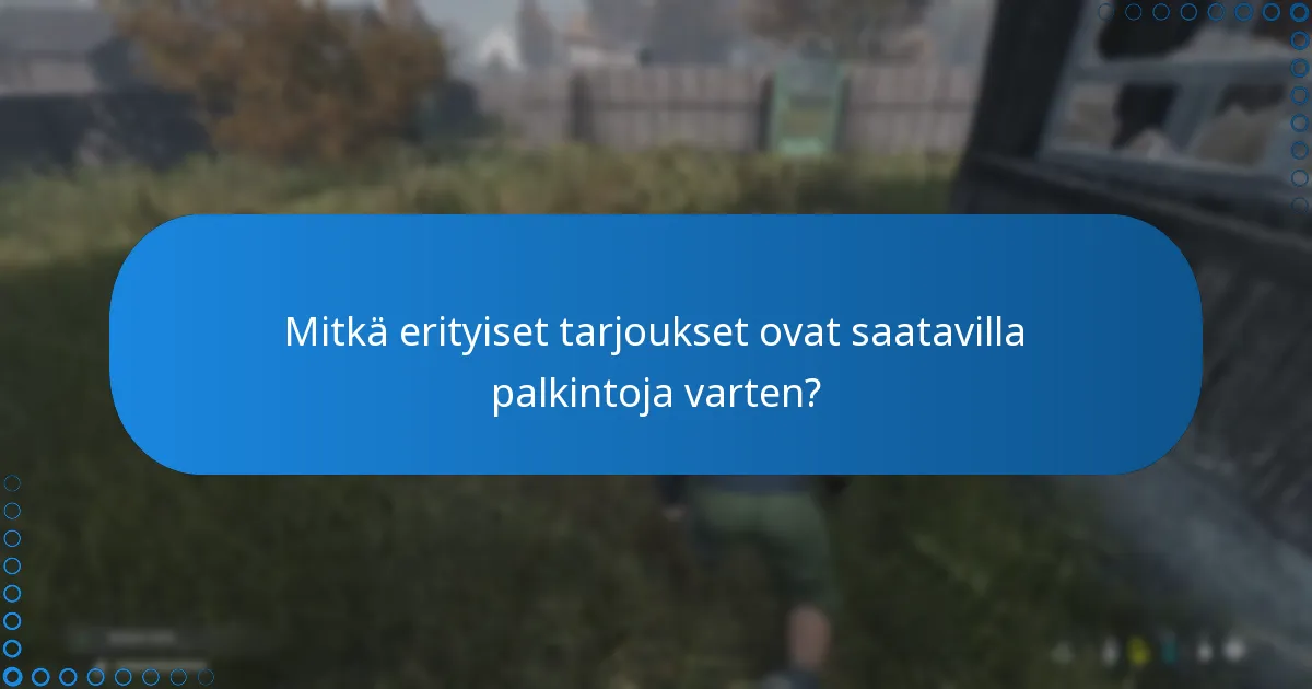 Mitkä erityiset tarjoukset ovat saatavilla palkintoja varten?