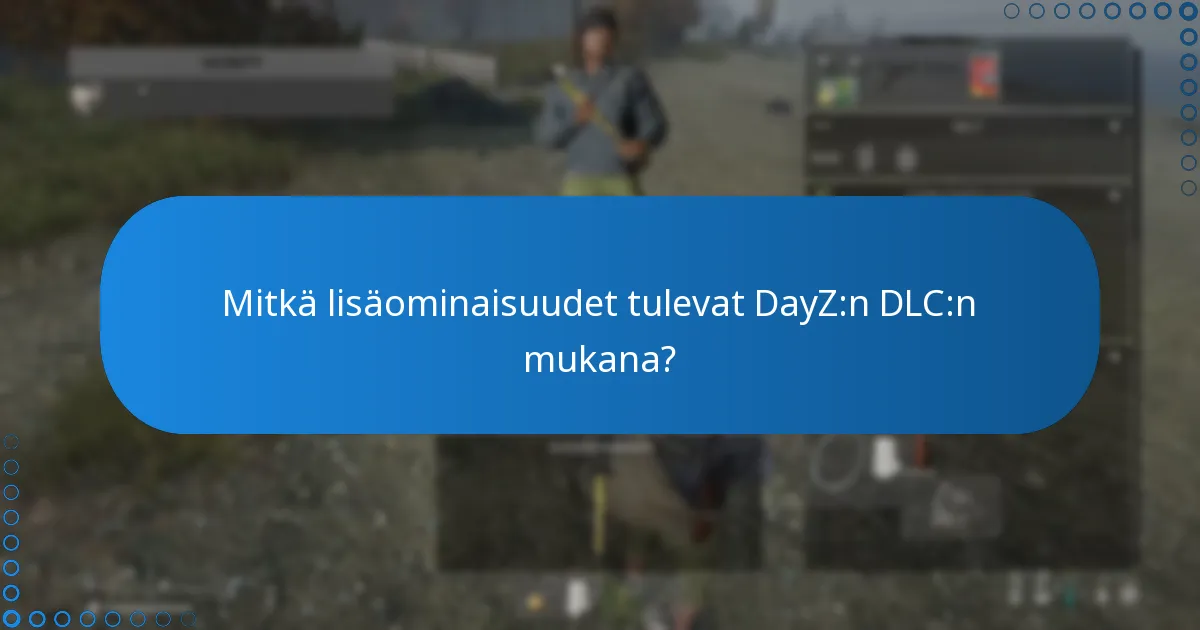 Mitkä lisäominaisuudet tulevat DayZ:n DLC:n mukana?