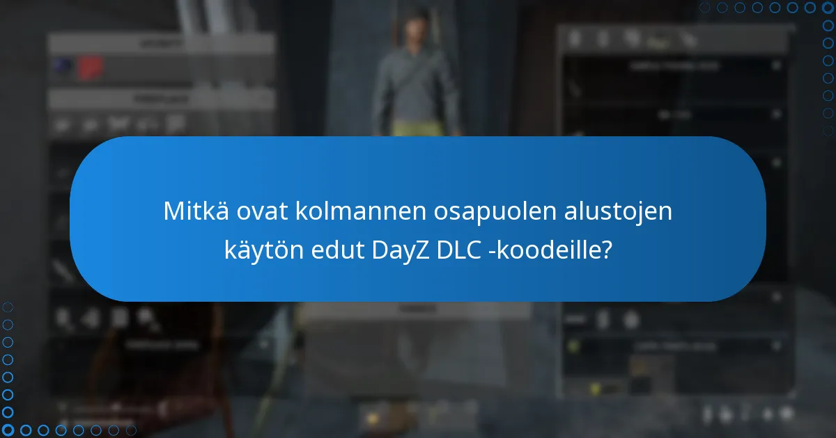 Mitkä ovat kolmannen osapuolen alustojen käytön edut DayZ DLC -koodeille?