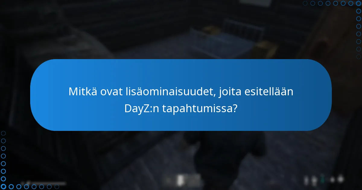 Mitkä ovat lisäominaisuudet, joita esitellään DayZ:n tapahtumissa?