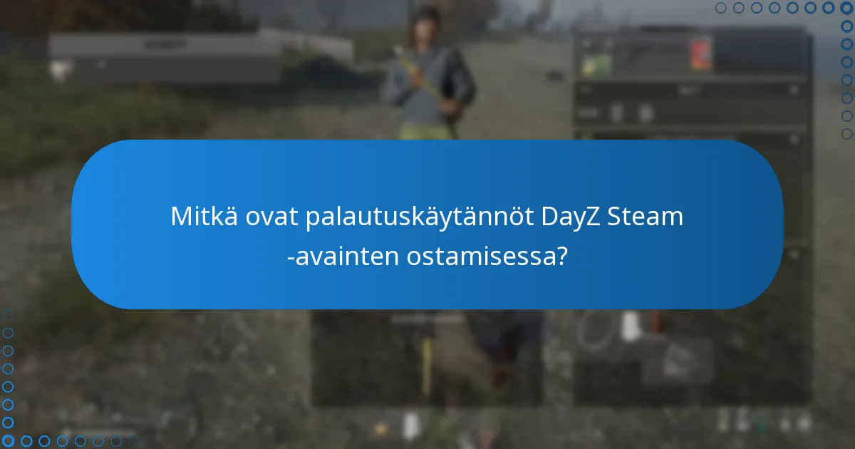 Mitkä ovat palautuskäytännöt DayZ Steam -avainten ostamisessa?