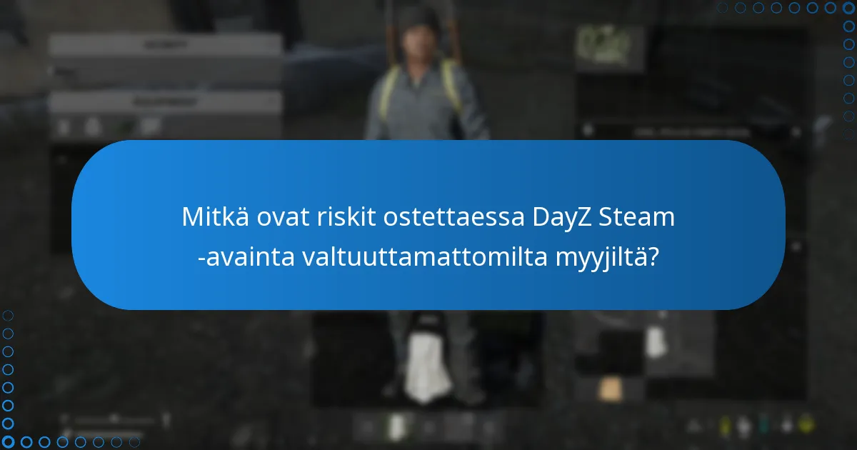 Mitkä ovat riskit ostettaessa DayZ Steam -avainta valtuuttamattomilta myyjiltä?