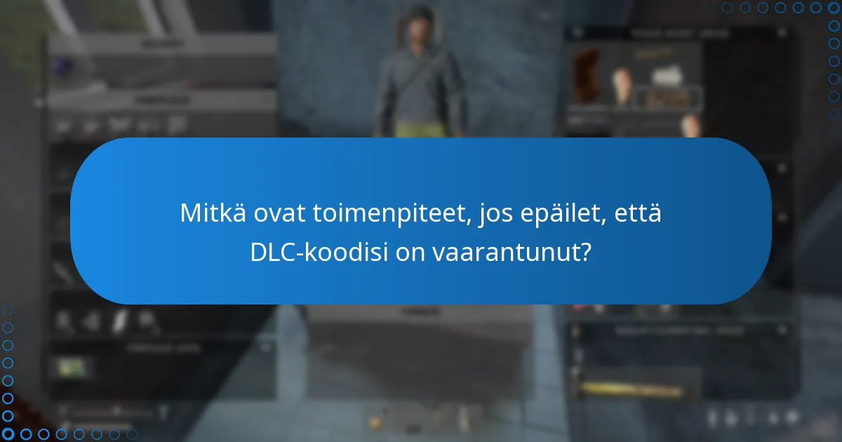 Mitkä ovat toimenpiteet, jos epäilet, että DLC-koodisi on vaarantunut?