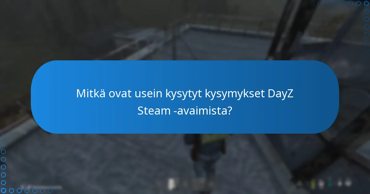 Mitkä ovat usein kysytyt kysymykset DayZ Steam -avaimista?