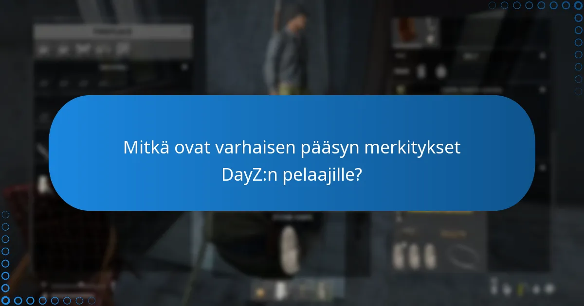 Mitkä ovat varhaisen pääsyn merkitykset DayZ:n pelaajille?
