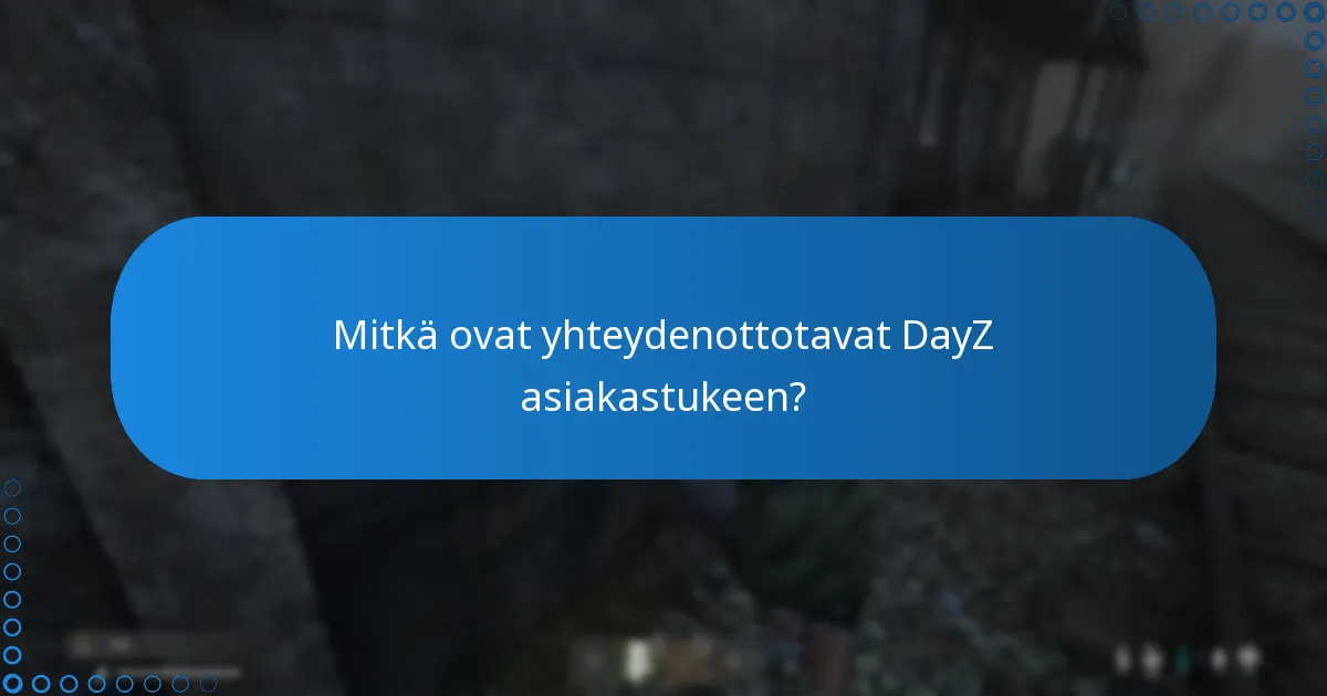 Mitkä ovat yhteydenottotavat DayZ asiakastukeen?