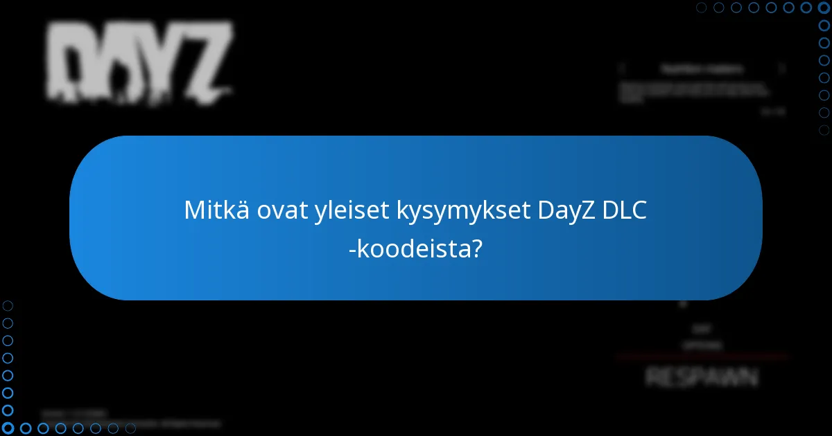 Mitkä ovat yleiset kysymykset DayZ DLC -koodeista?