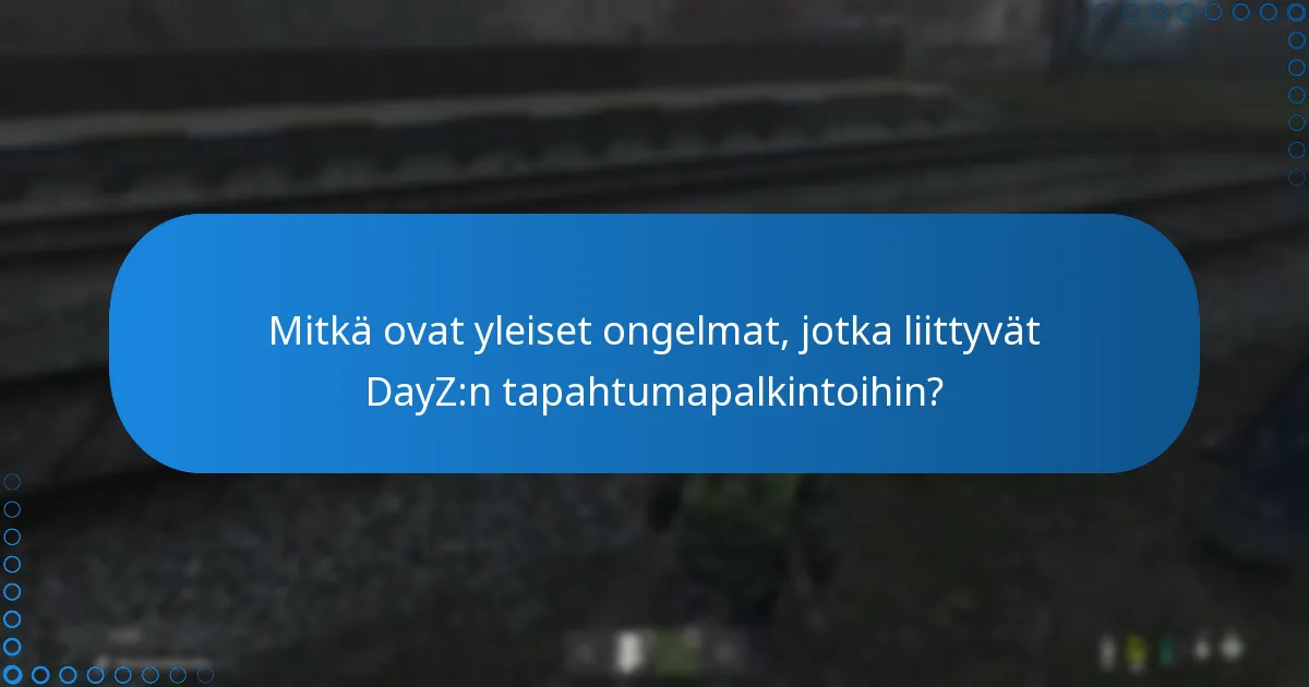 Mitkä ovat yleiset ongelmat, jotka liittyvät DayZ:n tapahtumapalkintoihin?