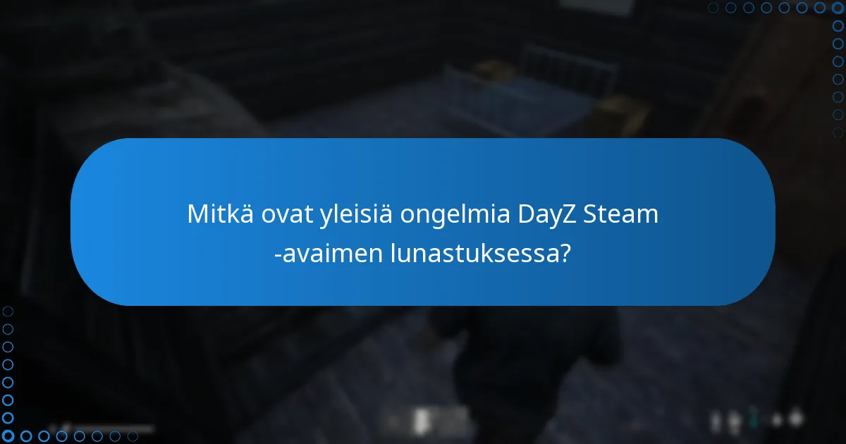 Mitkä ovat yleisiä ongelmia DayZ Steam -avaimen lunastuksessa?