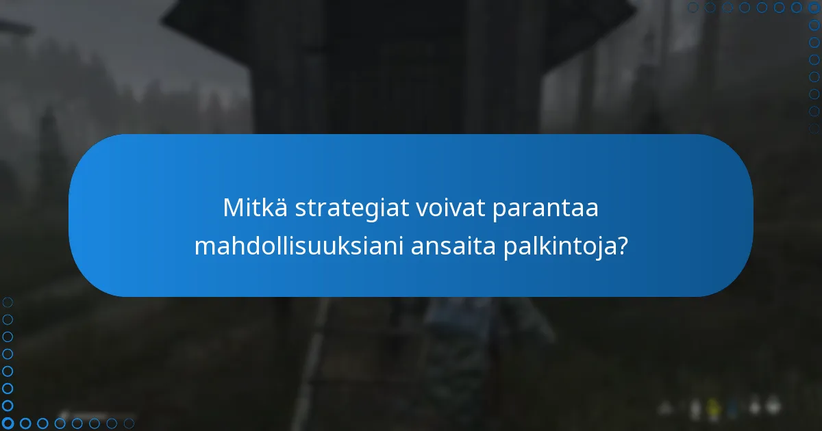 Mitkä strategiat voivat parantaa mahdollisuuksiani ansaita palkintoja?