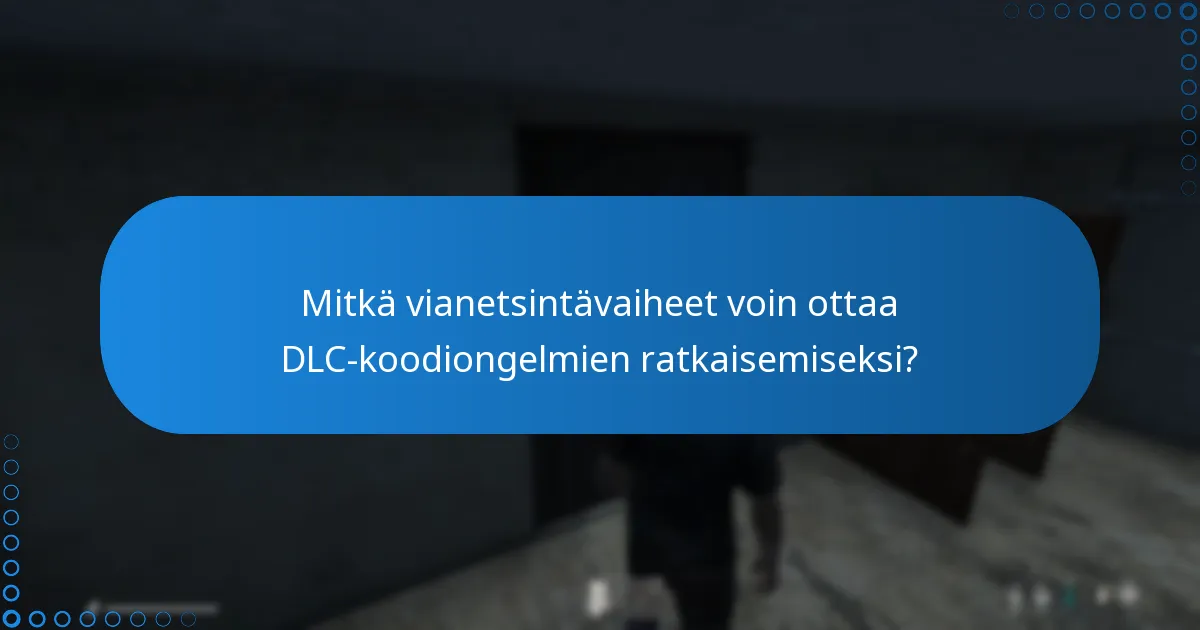 Mitkä vianetsintävaiheet voin ottaa DLC-koodiongelmien ratkaisemiseksi?